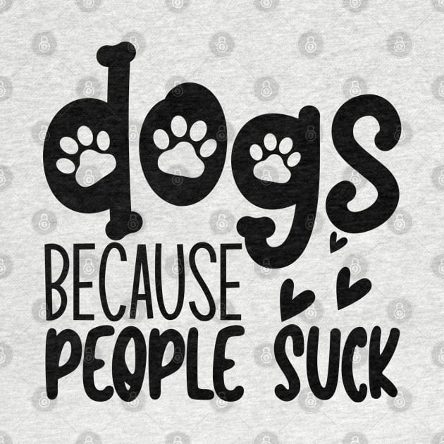 Dogs Because People Suck. Funny Dog Owner Design For All Dog Lovers. by That Cheeky Tee